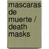 Mascaras de muerte / Death Masks
