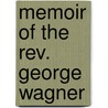 Memoir Of The Rev. George Wagner by John Nassau Simpkinson