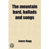 Mountain Bard, Ballads And Songs door James Hogg