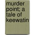 Murder Point; A Tale Of Keewatin