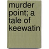 Murder Point; A Tale Of Keewatin by Coningsby William Dawson