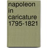 Napoleon In Caricature 1795-1821 by Alexander Meyrick Broadley