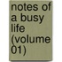 Notes Of A Busy Life (Volume 01)