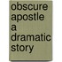Obscure Apostle a Dramatic Story