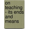On Teaching - Its Ends And Means door Henry Calderwood
