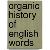 Organic History Of English Words door John Morris