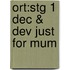 Ort:stg 1 Dec & Dev Just For Mum