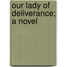 Our Lady Of Deliverance; A Novel door Unknown Author
