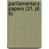 Parliamentary Papers (21, Pt. 6)