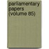 Parliamentary Papers (Volume 85)