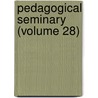 Pedagogical Seminary (Volume 28) door Granville Stanley Hall