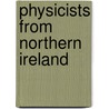 Physicists from Northern Ireland by Not Available