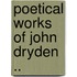 Poetical Works Of John Dryden ..