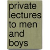 Private Lectures To Men And Boys by Daniel O. Teasley