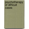Psychotherapy of Difficult Cases door Arnold W. Rachman