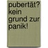 Pubertät? Kein Grund zur Panik!