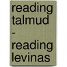 Reading Talmud - Reading Levinas door Ira Stone