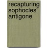 Recapturing Sophocles'  Antigone by William Blake Tyrrell
