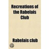 Recreations Of The Rabelais Club by Rabelais Club