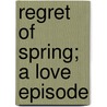 Regret of Spring; A Love Episode door Pitts Harrison Burt