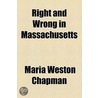 Right And Wrong In Massachusetts by Maria Weston Chapman