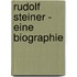 Rudolf Steiner - Eine Biographie