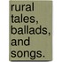 Rural Tales, Ballads, And Songs.