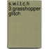 S.w.i.t.c.h 3:grasshopper Glitch