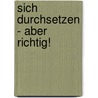 Sich durchsetzen - aber richtig! by Dales Carnegie