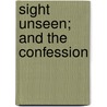 Sight Unseen; And The Confession by Mary Roberts Rinehart