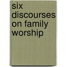 Six Discourses On Family Worship by Job Orton