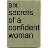 Six Secrets of a Confident Woman by Karen Lee-Thorp