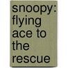 Snoopy: Flying Ace to the Rescue by Darice Bailer