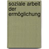 Soziale Arbeit der Ermöglichung door Ulrich Glöckler