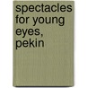 Spectacles For Young Eyes, Pekin by Sarah West Lander