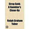 Stray Gold; A Rambler's Clean-Up door Ralph Graham Taber