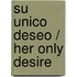 Su unico deseo / Her Only Desire