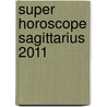 Super Horoscope Sagittarius 2011 by Margarete Beim