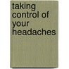 Taking Control Of Your Headaches door William D. Richardson