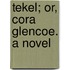 Tekel; Or, Cora Glencoe. A Novel