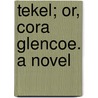 Tekel; Or, Cora Glencoe. A Novel by Henry A. Bragg
