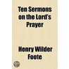 Ten Sermons On The Lord's Prayer door Henry Wilder Foote