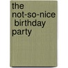 The  Not-So-Nice  Birthday Party door Mary Jane Dipietro