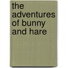 The Adventures Of Bunny And Hare by Michael Brackett