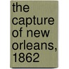 The Capture Of New Orleans, 1862 by Chester G. Hearn