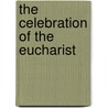 The Celebration of the Eucharist door Charles Edward Miller