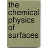 The Chemical Physics of Surfaces door S. Roy Morrison
