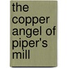 The Copper Angel of Piper's Mill door Linda Cunningham