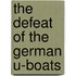 The Defeat of the German U-Boats