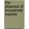 The Disposal Of Household Wastes door Wm. Paul Gerhard